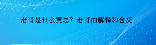 老哥是什么意思? 老哥的解释和含义