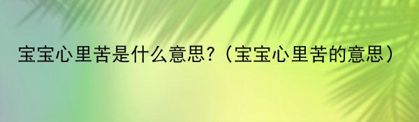 宝宝心里苦是什么意思?（宝宝心里苦的意思）