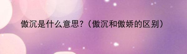 傲沉是什么意思?（傲沉和傲娇的区别）