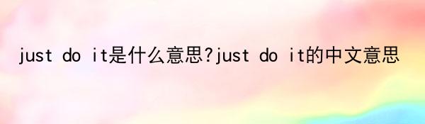 just do it是什么意思?just do it的中文意思