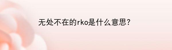 无处不在的rko是什么意思?