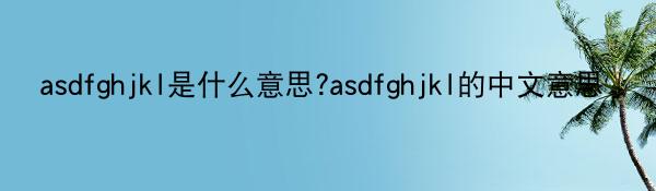 asdfghjkl是什么意思?asdfghjkl的中文意思