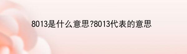 8013是什么意思?8013代表的意思