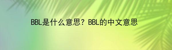BBL是什么意思? BBL的中文意思