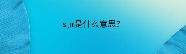 sjm是什么意思?