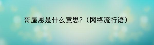 哥屋恩是什么意思?（网络流行语）