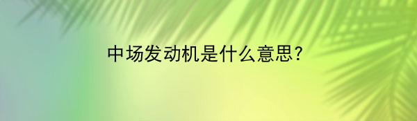 中场发动机是什么意思?