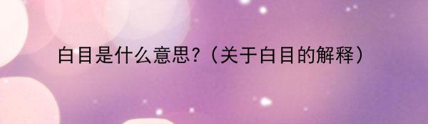 白目是什么意思?（关于白目的解释）