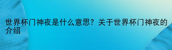 世界杯门神夜是什么意思？关于世界杯门神夜的介绍