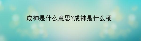 成神是什么意思?成神是什么梗