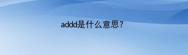 addd是什么意思?