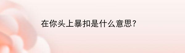 在你头上暴扣是什么意思? 