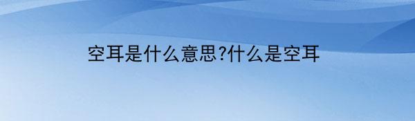 空耳是什么意思?什么是空耳