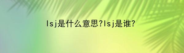 lsj是什么意思?lsj是谁？