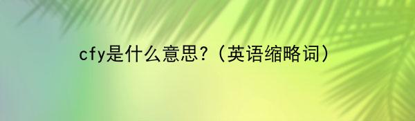 cfy是什么意思?（英语缩略词）