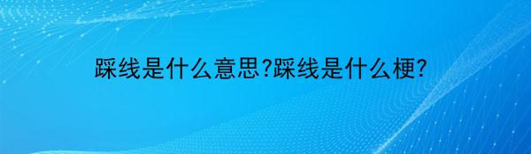 踩线是什么意思?踩线是什么梗？