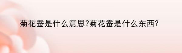 菊花蚕是什么意思?菊花蚕是什么东西?