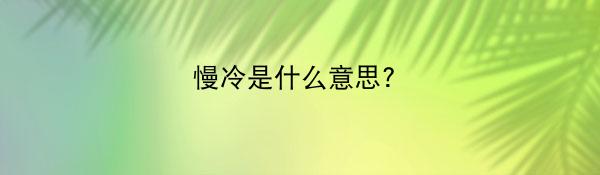 慢冷是什么意思?