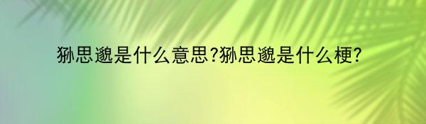 狲思邈是什么意思?狲思邈是什么梗?