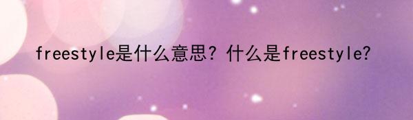 freestyle是什么意思? 什么是freestyle?