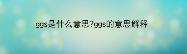 ggs是什么意思?ggs的意思解释