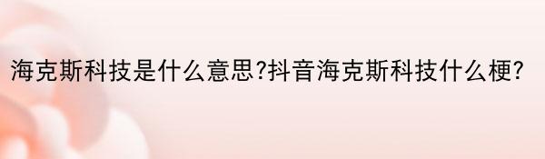 海克斯科技是什么意思?抖音海克斯科技什么梗？