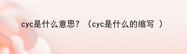 cyc是什么意思? (cyc是什么的缩写 )