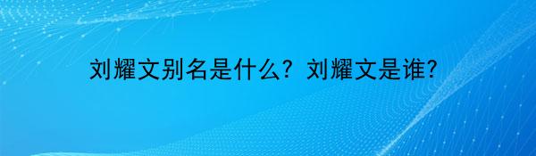 刘耀文别名是什么？刘耀文是谁？