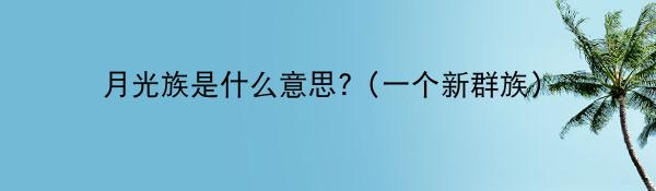 月光族是什么意思?(一个新群族)