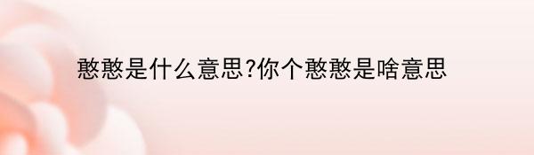 憨憨是什么意思?你个憨憨是啥意思