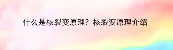 什么是核裂变原理?核裂变原理介绍