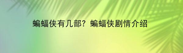 蝙蝠侠有几部？蝙蝠侠剧情介绍