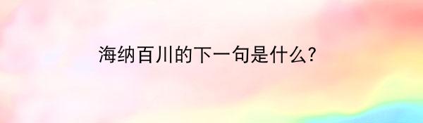 海纳百川的下一句是什么？
