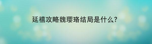 延禧攻略魏璎珞结局是什么?