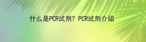 什么是PCR试剂？PCR试剂介绍