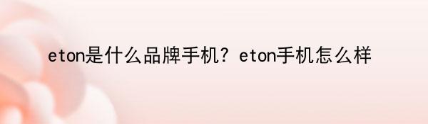 eton是什么品牌手机？eton手机怎么样