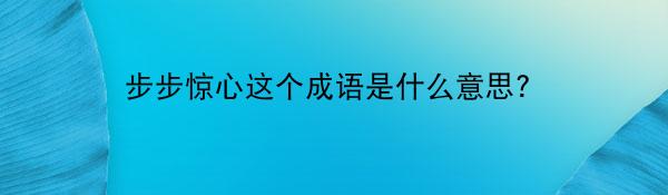 步步惊心这个成语是什么意思？