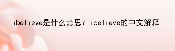 ibelieve是什么意思？ibelieve的中文解释