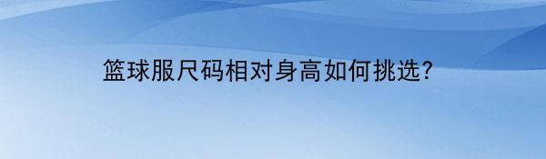 篮球服尺码相对身高如何挑选?