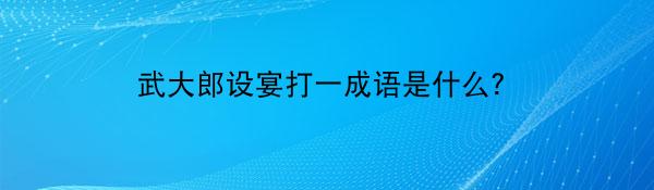 武大郎设宴打一成语是什么？