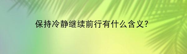 保持冷静继续前行有什么含义？