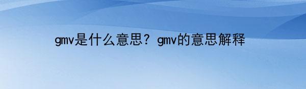 gmv是什么意思？gmv的意思解释