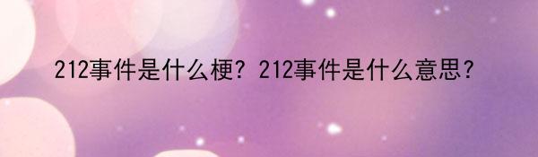 212事件是什么梗？212事件是什么意思？