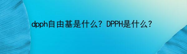 dpph自由基是什么？DPPH是什么？